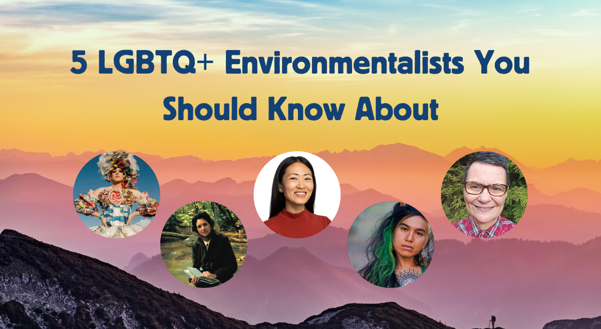 5 LGBTQ+ Environmentalists You Should Know About title with 5 portraits of featured environmentalists